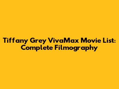 Tiffany Grey VivaMax Movie List: Complete Filmography