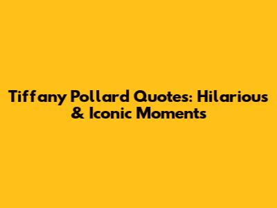 Tiffany Pollard Quotes: Hilarious & Iconic Moments