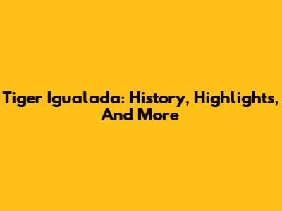 Tiger Igualada: History, Highlights, And More