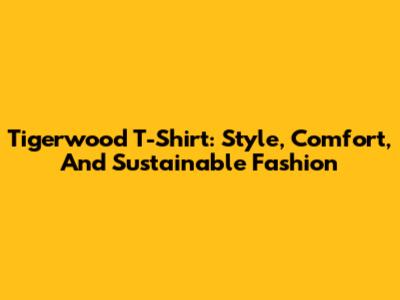 Tigerwood T-Shirt: Style, Comfort, And Sustainable Fashion