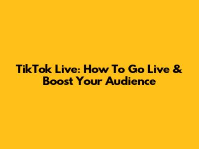 TikTok Live: How To Go Live & Boost Your Audience