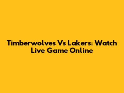 Timberwolves Vs Lakers: Watch Live Game Online