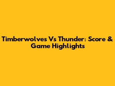 Timberwolves Vs Thunder: Score & Game Highlights