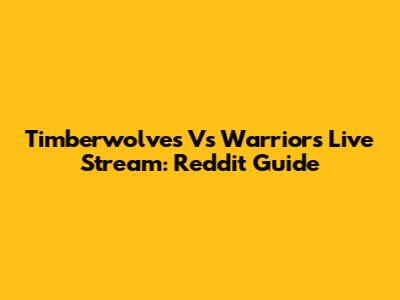 Timberwolves Vs Warriors Live Stream: Reddit Guide