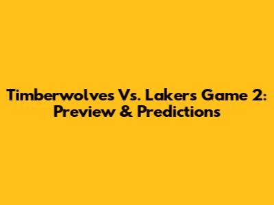 Timberwolves Vs. Lakers Game 2: Preview & Predictions