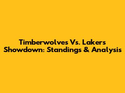 Timberwolves Vs. Lakers Showdown: Standings & Analysis
