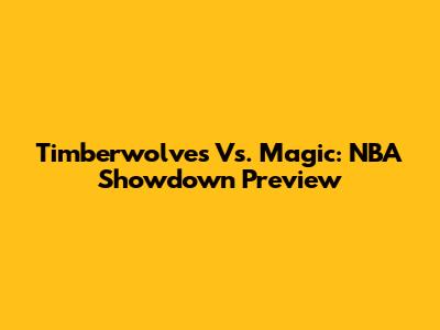 Timberwolves Vs. Magic: NBA Showdown Preview