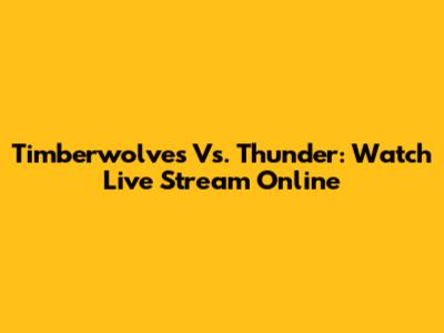 Timberwolves Vs. Thunder: Watch Live Stream Online