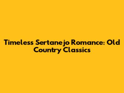 Timeless Sertanejo Romance: Old Country Classics
