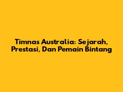 Timnas Australia: Sejarah, Prestasi, Dan Pemain Bintang