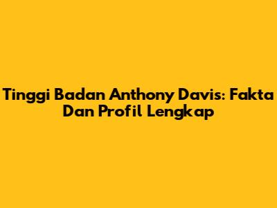 Tinggi Badan Anthony Davis: Fakta Dan Profil Lengkap