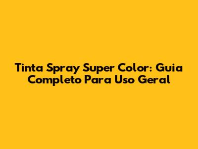 Tinta Spray Super Color: Guia Completo Para Uso Geral