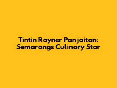 Tintin Rayner Panjaitan: Semarang's Culinary Star