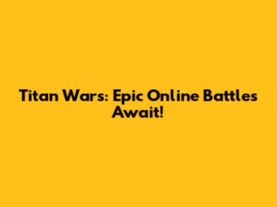 Titan Wars: Epic Online Battles Await!