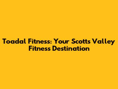 Toadal Fitness: Your Scotts Valley Fitness Destination