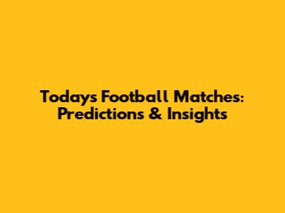 Today's Football Matches: Predictions & Insights
