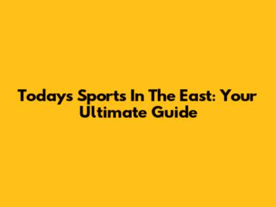 Today's Sports In The East: Your Ultimate Guide