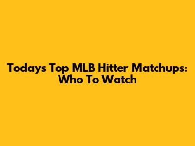 Today's Top MLB Hitter Matchups: Who To Watch