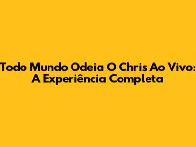 Todo Mundo Odeia O Chris Ao Vivo: A Experiência Completa