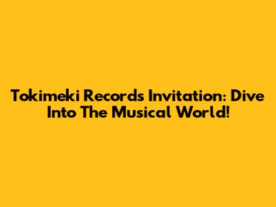 Tokimeki Records Invitation: Dive Into The Musical World!