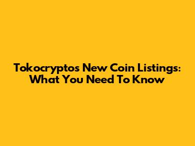 Tokocrypto's New Coin Listings: What You Need To Know