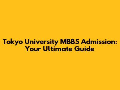 Tokyo University MBBS Admission: Your Ultimate Guide