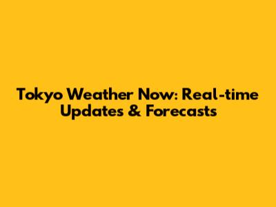 Tokyo Weather Now: Real-time Updates & Forecasts