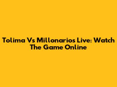 Tolima Vs Millonarios Live: Watch The Game Online