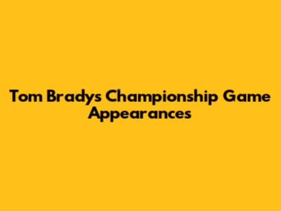 Tom Brady's Championship Game Appearances