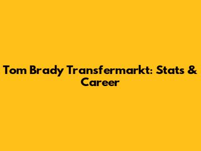 Tom Brady Transfermarkt: Stats & Career