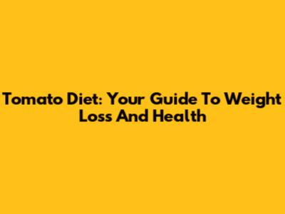 Tomato Diet: Your Guide To Weight Loss And Health
