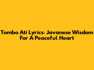 Tombo Ati Lyrics: Javanese Wisdom For A Peaceful Heart