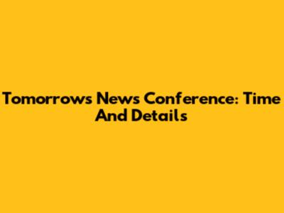 Tomorrow's News Conference: Time And Details