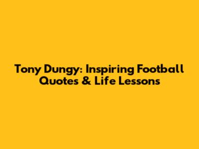 Tony Dungy: Inspiring Football Quotes & Life Lessons