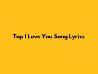 Top "I Love You" Song Lyrics