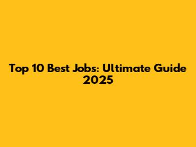 Top 10 Best Jobs: Ultimate Guide 2025