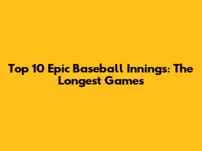 Top 10 Epic Baseball Innings: The Longest Games