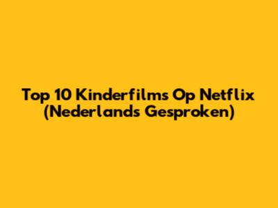 Top 10 Kinderfilms Op Netflix (Nederlands Gesproken)