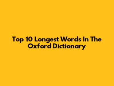 Top 10 Longest Words In The Oxford Dictionary