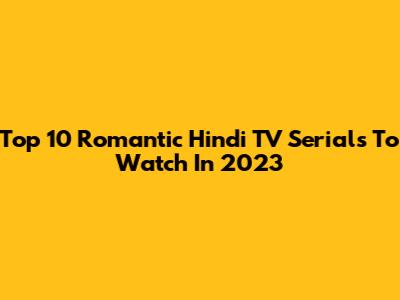 Top 10 Romantic Hindi TV Serials To Watch In 2023