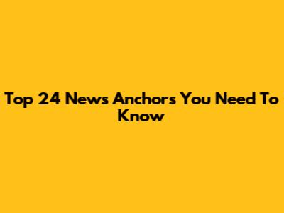 Top 24 News Anchors You Need To Know