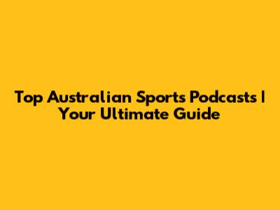 Top Australian Sports Podcasts | Your Ultimate Guide