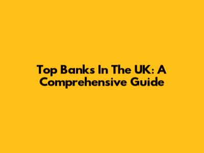 Top Banks In The UK: A Comprehensive Guide