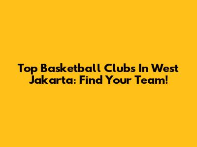 Top Basketball Clubs In West Jakarta: Find Your Team!