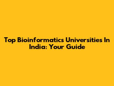Top Bioinformatics Universities In India: Your Guide