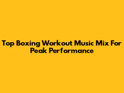 Top Boxing Workout Music Mix For Peak Performance