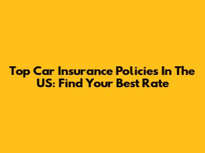 Top Car Insurance Policies In The US: Find Your Best Rate