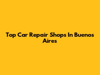 Top Car Repair Shops In Buenos Aires