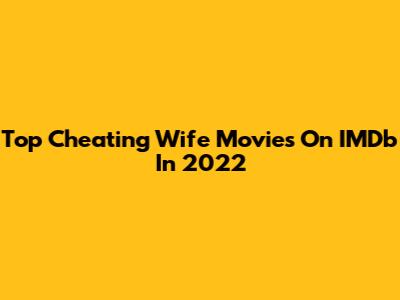 Top Cheating Wife Movies On IMDb In 2022