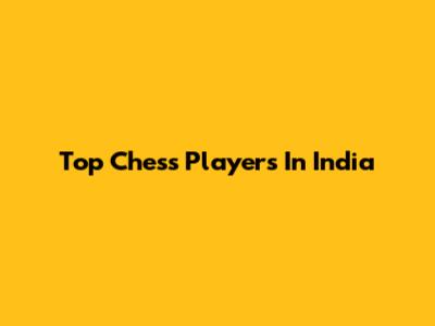 Top Chess Players In India